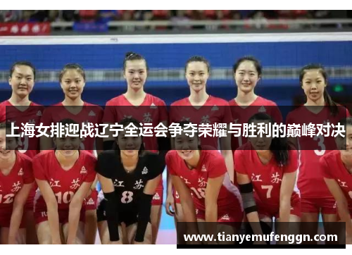 上海女排迎战辽宁全运会争夺荣耀与胜利的巅峰对决