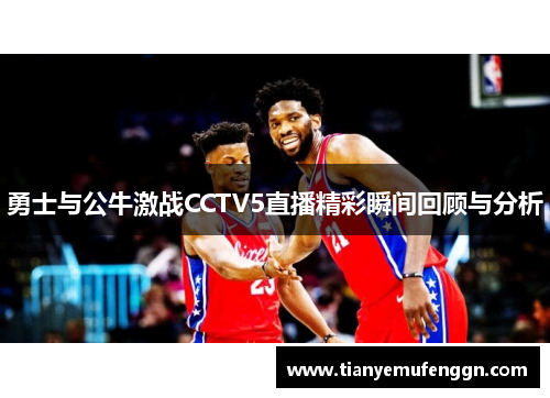 勇士与公牛激战CCTV5直播精彩瞬间回顾与分析