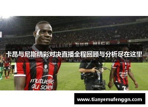 卡昂与尼斯精彩对决直播全程回顾与分析尽在这里