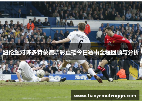 纽伦堡对阵多特蒙德精彩直播今日赛事全程回顾与分析