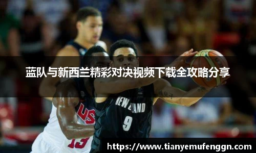 k1体育蓝队与新西兰精彩对决视频下载全攻略分享